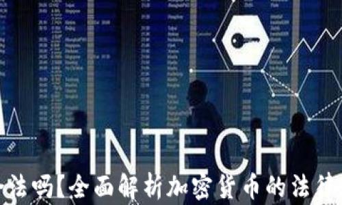 
加密货币使用合法吗？全面解析加密货币的法律现状与未来趋势