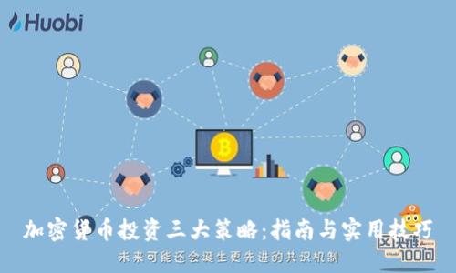 加密货币投资三大策略：指南与实用技巧