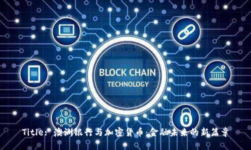 Title: 澳洲银行与加密货币：金融未来的新篇章