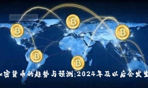 未来加密货币的趋势与预测：2024年及以后会发生什么？