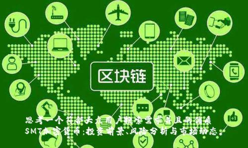 思考一个符合大众用户搜索需求并且的优质  
SMT加密货币：投资前景、风险分析与市场动态