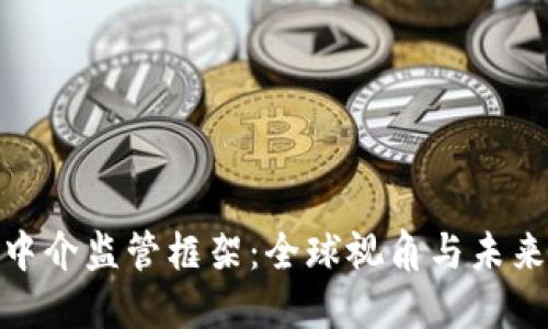 加密货币中介监管框架：全球视角与未来发展趋势
