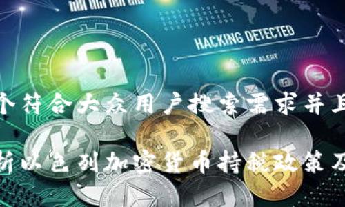 思考一个符合大众用户搜索需求并且的

全面解析以色列加密货币持税政策及其影响