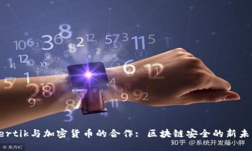 Certik与加密货币的合作: 区块链安全的新未来