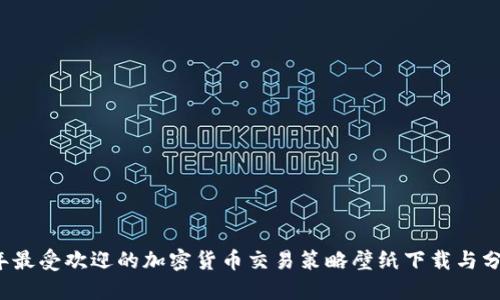 2023年最受欢迎的加密货币交易策略壁纸下载与分享指南