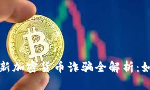  2023年度最新加密货币诈骗全解析：如何识别与防范