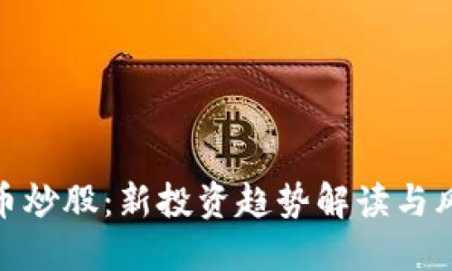 加密货币炒股：新投资趋势解读与风险应对