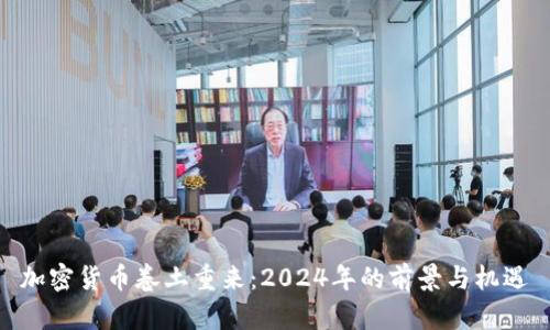 加密货币卷土重来：2024年的前景与机遇