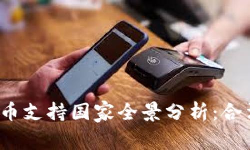 2023年全球加密货币支持国家全景分析：合法化进程与市场潜力