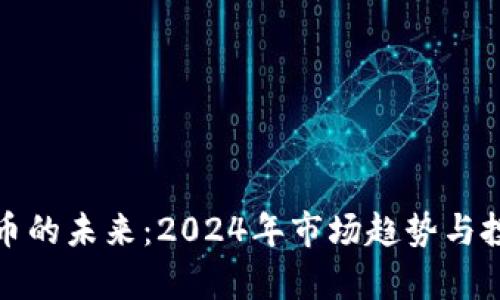 加密货币的未来：2024年市场趋势与投资分析